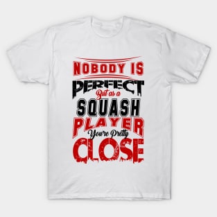 Nobody Is Perfect But As A Squash Player Youre Pretty Close Squash Sport Design T-Shirt